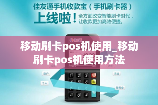 移动刷卡pos机使用_移动刷卡pos机使用方法