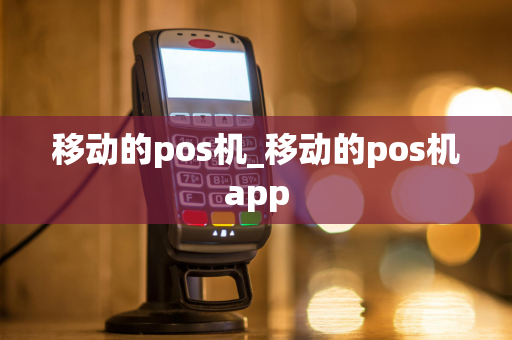 移动的pos机_移动的pos机app