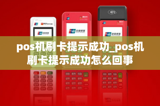 pos机刷卡提示成功_pos机刷卡提示成功怎么回事