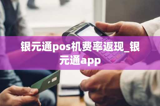 银元通pos机费率返现_银元通app