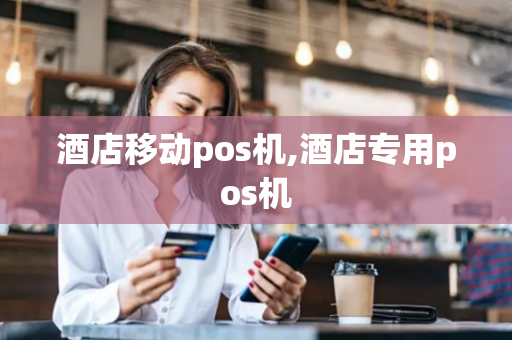 酒店移动pos机,酒店专用pos机