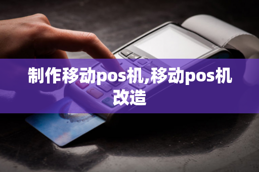 制作移动pos机,移动pos机改造