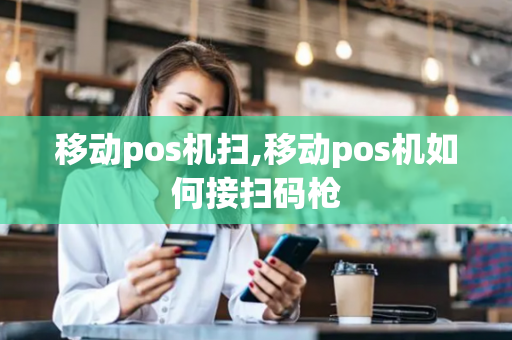 移动pos机扫,移动pos机如何接扫码枪