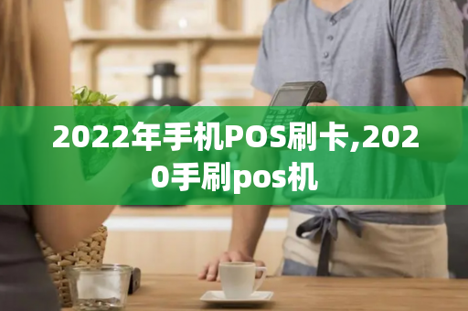 2022年手机POS刷卡,2020手刷pos机