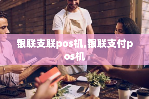 银联支联pos机,银联支付pos机