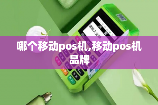 哪个移动pos机,移动pos机品牌