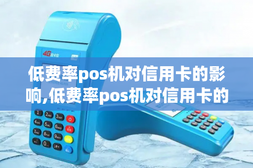 低费率pos机对信用卡的影响,低费率pos机对信用卡的影响大吗