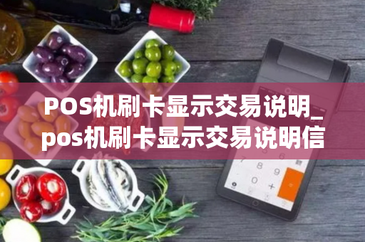 POS机刷卡显示交易说明_pos机刷卡显示交易说明信息错误