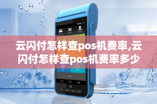 云闪付怎样查pos机费率,云闪付怎样查pos机费率多少