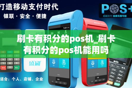 刷卡有积分的pos机_刷卡有积分的pos机能用吗