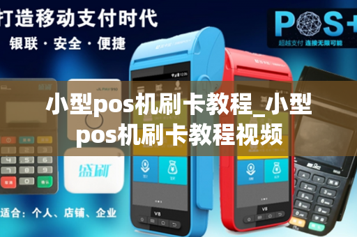 小型pos机刷卡教程_小型pos机刷卡教程视频