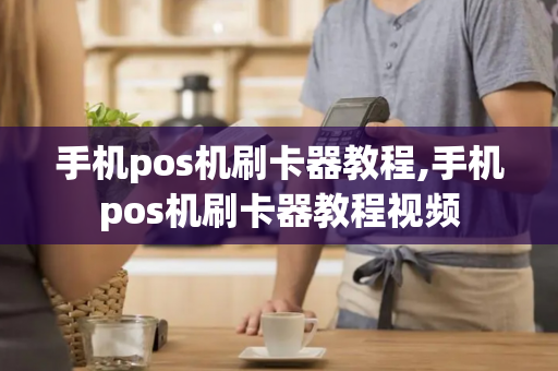 手机pos机刷卡器教程,手机pos机刷卡器教程视频