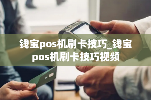 钱宝pos机刷卡技巧_钱宝pos机刷卡技巧视频