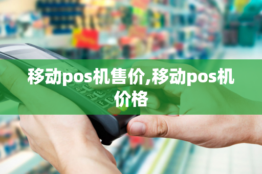 移动pos机售价,移动pos机价格