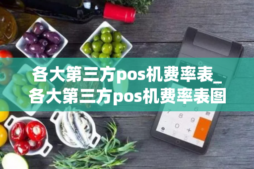 各大第三方pos机费率表_各大第三方pos机费率表图片