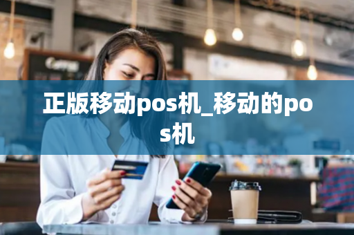 正版移动pos机_移动的pos机