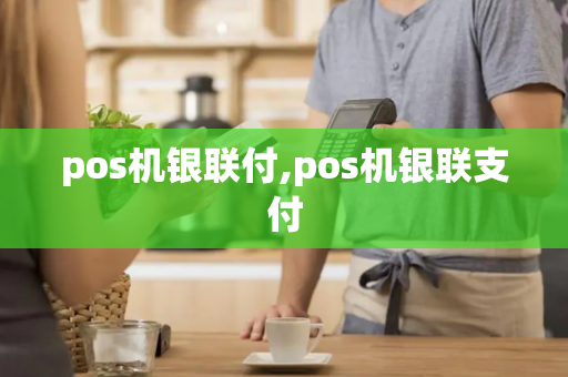 pos机银联付,pos机银联支付