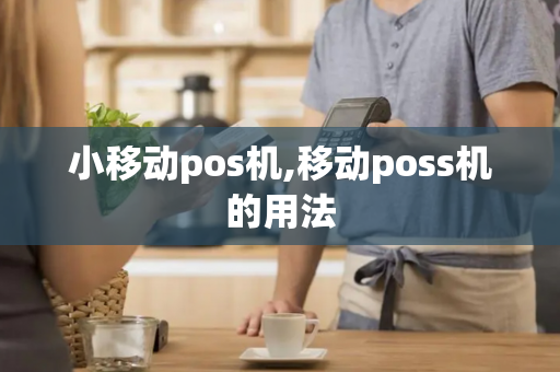 小移动pos机,移动poss机的用法