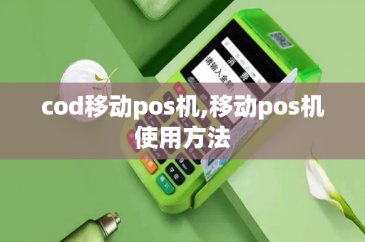 cod移动pos机,移动pos机使用方法