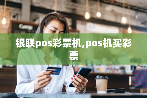 银联pos彩票机,pos机买彩票