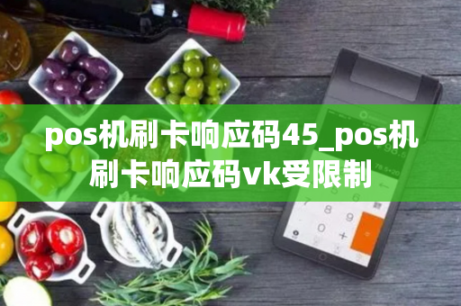 pos机刷卡响应码45_pos机刷卡响应码vk受限制