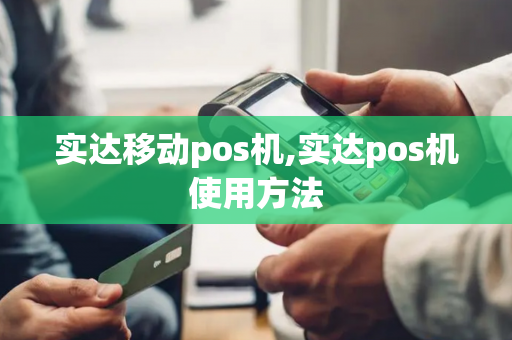 实达移动pos机,实达pos机使用方法