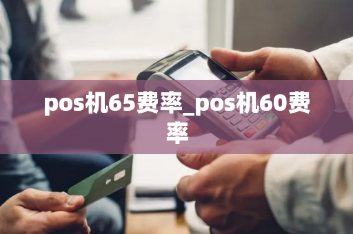 pos机65费率_pos机60费率