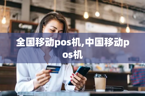 全国移动pos机,中国移动pos机