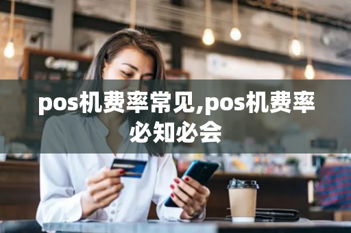 pos机费率常见,pos机费率必知必会