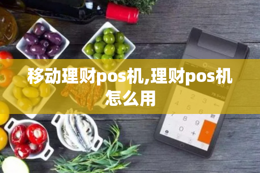 移动理财pos机,理财pos机怎么用