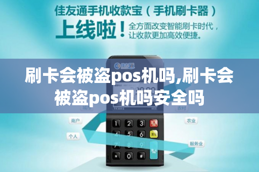 刷卡会被盗pos机吗,刷卡会被盗pos机吗安全吗