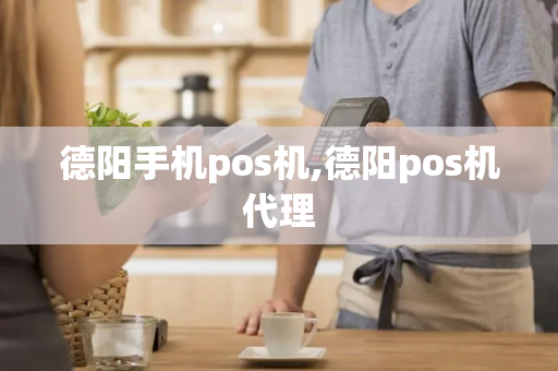 德阳手机pos机,德阳pos机代理