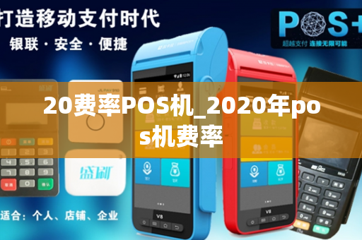 20费率POS机_2020年pos机费率