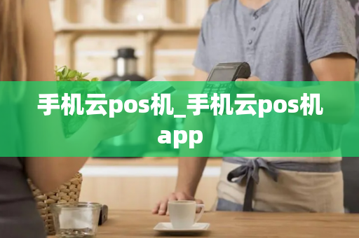 手机云pos机_手机云pos机app