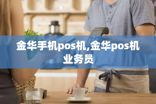 金华手机pos机,金华pos机业务员