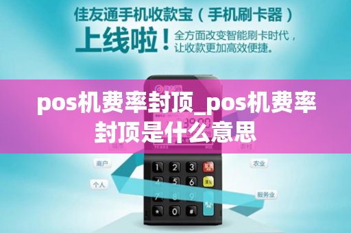 pos机费率封顶_pos机费率封顶是什么意思