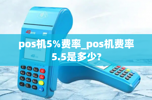 pos机5%费率_pos机费率5.5是多少?