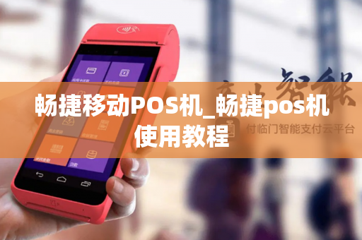 畅捷移动POS机_畅捷pos机使用教程