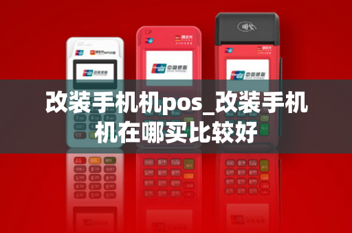 改装手机机pos_改装手机机在哪买比较好