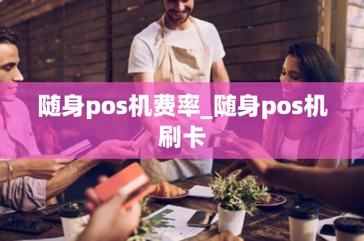 随身pos机费率_随身pos机刷卡