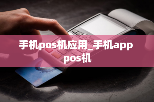 手机pos机应用_手机app pos机