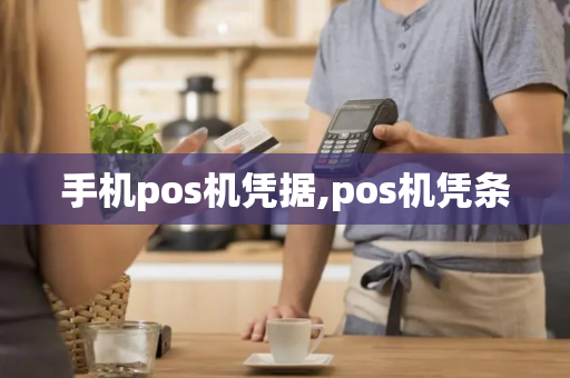 手机pos机凭据,pos机凭条